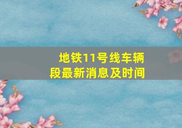 地铁11号线车辆段最新消息及时间