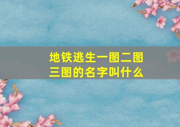 地铁逃生一图二图三图的名字叫什么