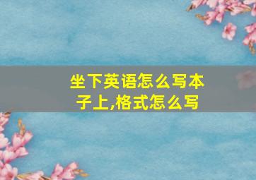 坐下英语怎么写本子上,格式怎么写