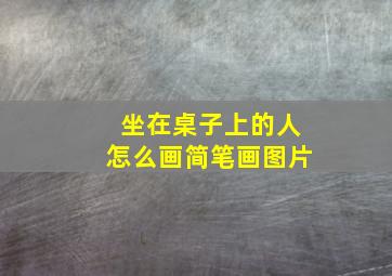 坐在桌子上的人怎么画简笔画图片