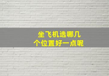 坐飞机选哪几个位置好一点呢