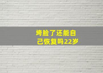 垮脸了还能自己恢复吗22岁