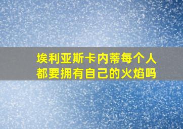 埃利亚斯卡内蒂每个人都要拥有自己的火焰吗