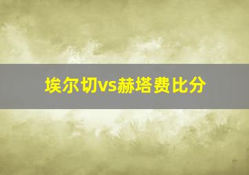 埃尔切vs赫塔费比分