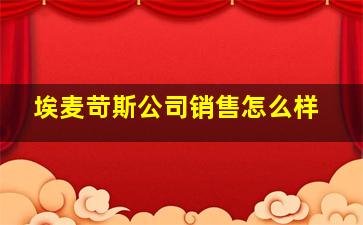 埃麦苛斯公司销售怎么样