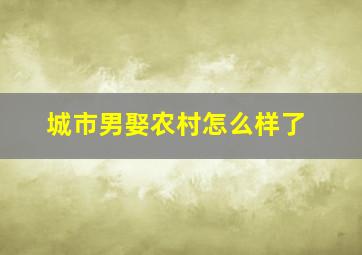 城市男娶农村怎么样了