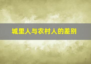 城里人与农村人的差别