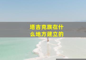 塔吉克族在什么地方建立的