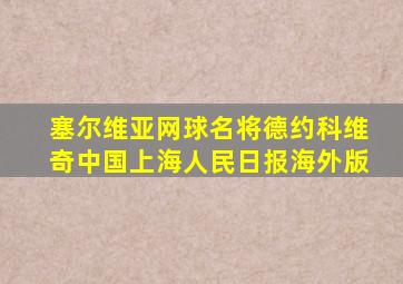 塞尔维亚网球名将德约科维奇中国上海人民日报海外版