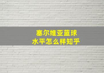 塞尔维亚蓝球水平怎么样知乎