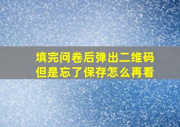 填完问卷后弹出二维码但是忘了保存怎么再看