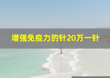 增强免疫力的针20万一针