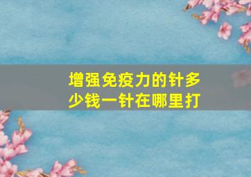 增强免疫力的针多少钱一针在哪里打