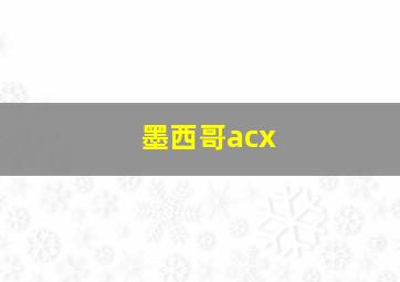 墨西哥acx