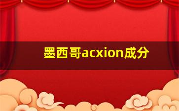 墨西哥acxion成分