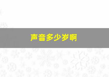 声音多少岁啊