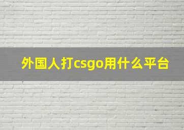 外国人打csgo用什么平台