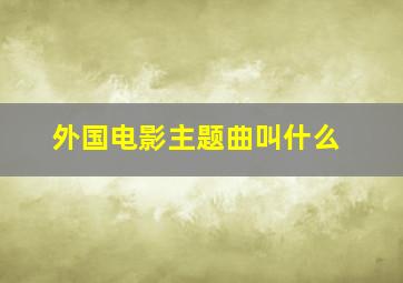 外国电影主题曲叫什么