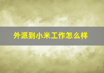 外派到小米工作怎么样