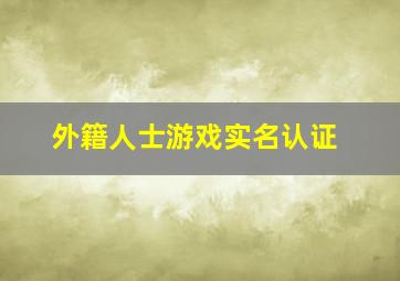 外籍人士游戏实名认证