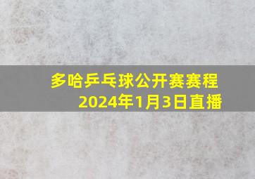 多哈乒乓球公开赛赛程2024年1月3日直播