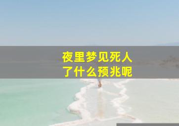 夜里梦见死人了什么预兆呢