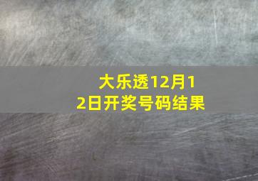 大乐透12月12日开奖号码结果