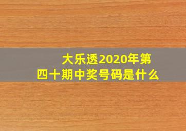 大乐透2020年第四十期中奖号码是什么