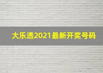 大乐透2021最新开奖号码