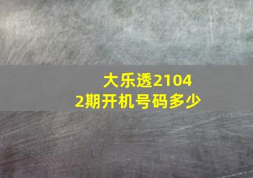 大乐透21042期开机号码多少