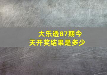 大乐透87期今天开奖结果是多少