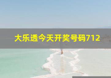 大乐透今天开奖号码712