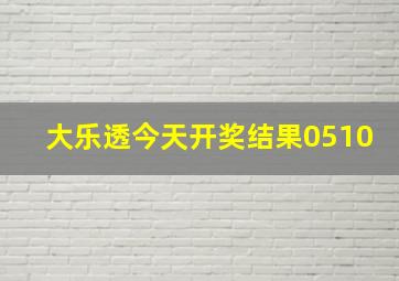 大乐透今天开奖结果0510