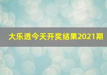 大乐透今天开奖结果2021期