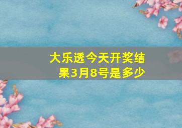 大乐透今天开奖结果3月8号是多少