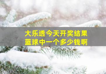 大乐透今天开奖结果蓝球中一个多少钱啊