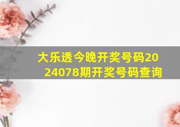 大乐透今晚开奖号码2024078期开奖号码查询