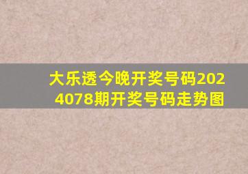 大乐透今晚开奖号码2024078期开奖号码走势图