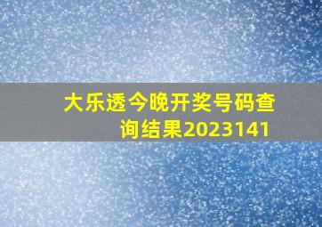 大乐透今晚开奖号码查询结果2023141