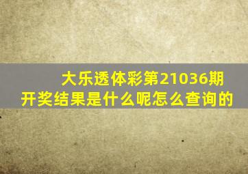 大乐透体彩第21036期开奖结果是什么呢怎么查询的