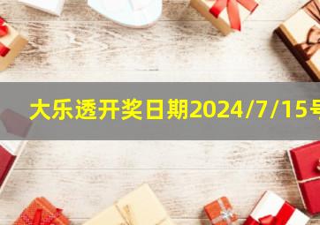 大乐透开奖日期2024/7/15号