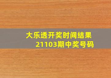 大乐透开奖时间结果21103期中奖号码