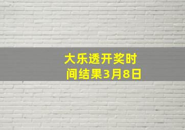 大乐透开奖时间结果3月8日