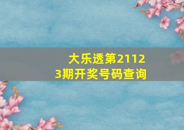 大乐透第21123期开奖号码查询