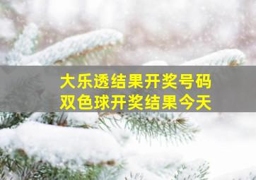 大乐透结果开奖号码双色球开奖结果今天