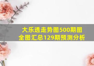 大乐透走势图500期图全图汇总129期预测分析