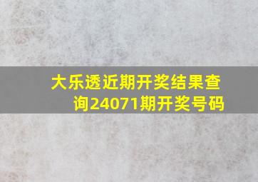 大乐透近期开奖结果查询24071期开奖号码