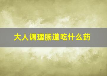 大人调理肠道吃什么药