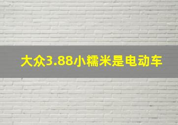 大众3.88小糯米是电动车