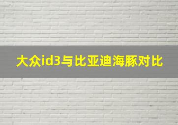 大众id3与比亚迪海豚对比